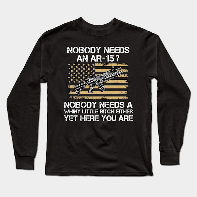 Nobody Needs an AR15? Funny Political Pro Gun Rights Gift Long Sleeve T-Shirt by CoolDesignsDz